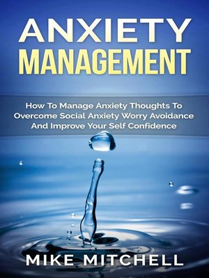 cover image of Anxiety Management How to Manage Anxiety Thoughts to Overcome Social Anxiety Worry Avoidance and Improve Your Self Confidence